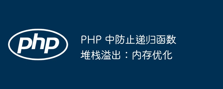 PHP 函数递归调用中的堆栈溢出问题及解决策略