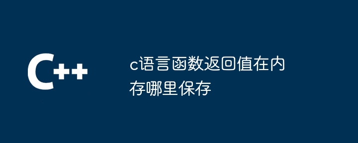 c语言函数返回值在内存哪里保存