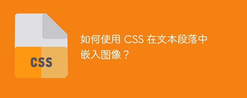 如何使用 css 在文本段落中嵌入图像？