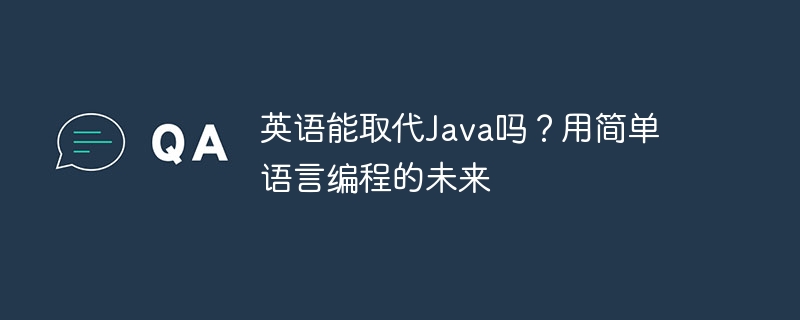 英语能取代Java吗？用简单语言编程的未来