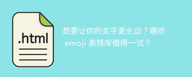 想要让你的文字更生动？哪些 emoji 表情库值得一试？ 
