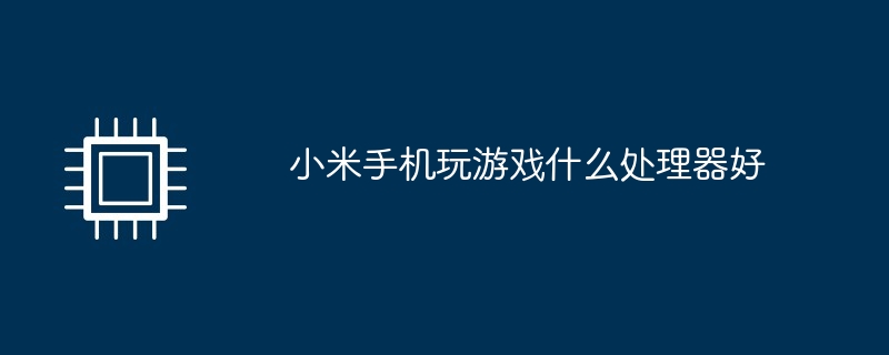 什么处理器的手机好 2025手机处理器性能排行榜