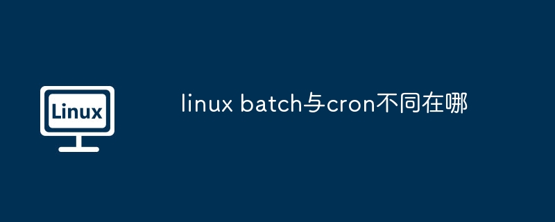 linux batch与cron不同在哪（同在.linux.batch.cron...........）