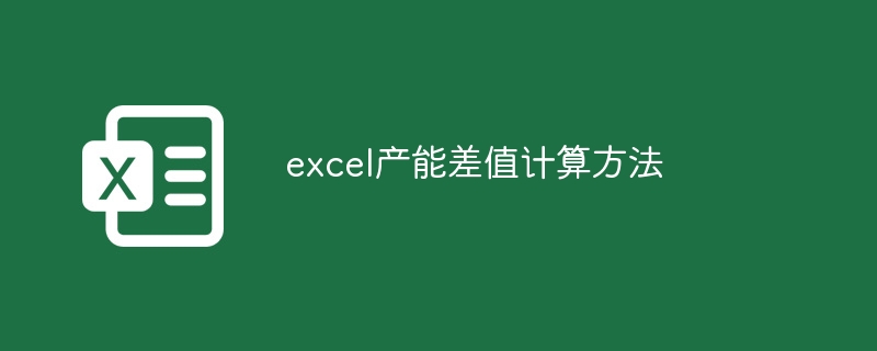 excel产能差值计算方法（差值.产能.计算方法.excel.....）