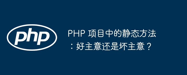 php 项目中的静态方法：好主意还是坏主意？