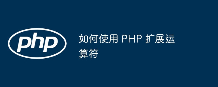 如何使用 php 扩展运算符