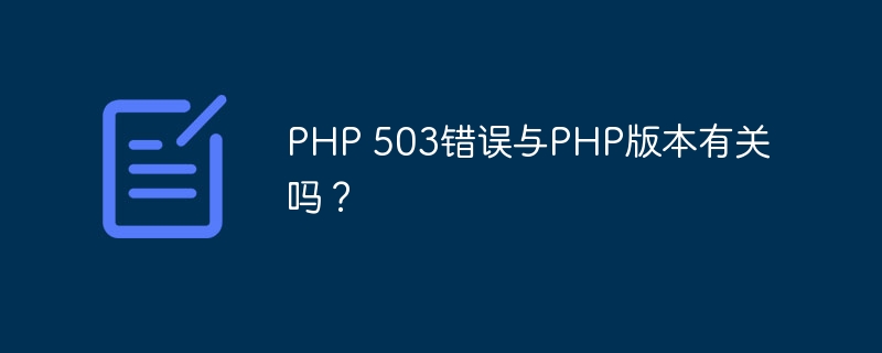 PHP 503错误与PHP版本有关吗？（错误.版本.PHP...）