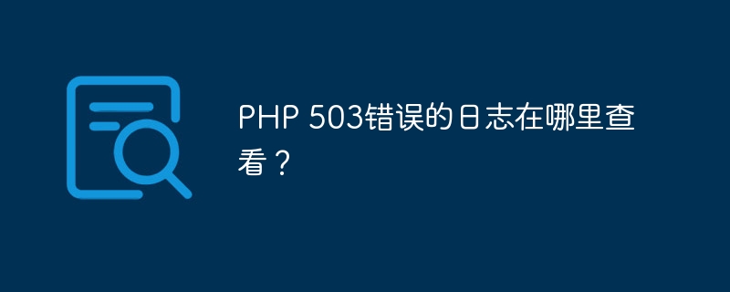 PHP 503错误的日志在哪里查看？