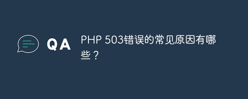 PHP 503错误的常见原因有哪些？（错误.常见.原因.有哪些.PHP...）