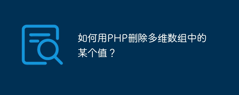 如何用PHP删除多维数组中的某个值？