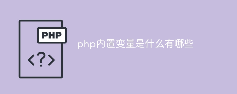 php内置变量是什么有哪些（变量.有哪些.php...）