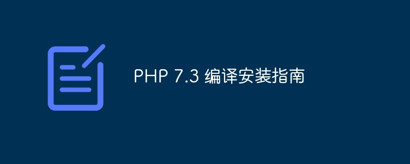 PHP 7.3 编译安装指南（编译.安装.指南.PHP.7.3...）