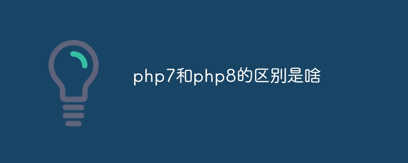 php7和php8的区别是啥