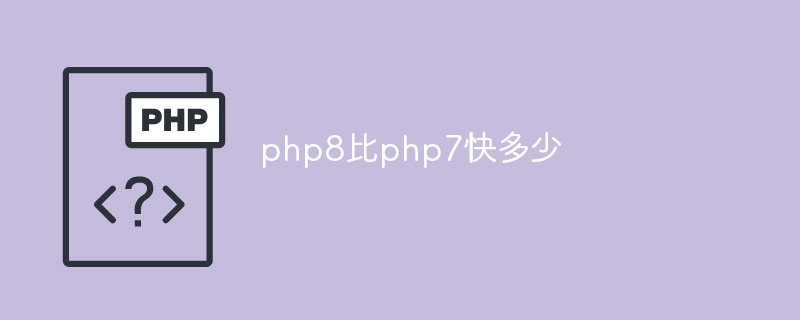 php8比php7快多少（php8.php7...）