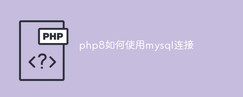 php8如何使用mysql连接（如何使用.连接.php8.mysql...）