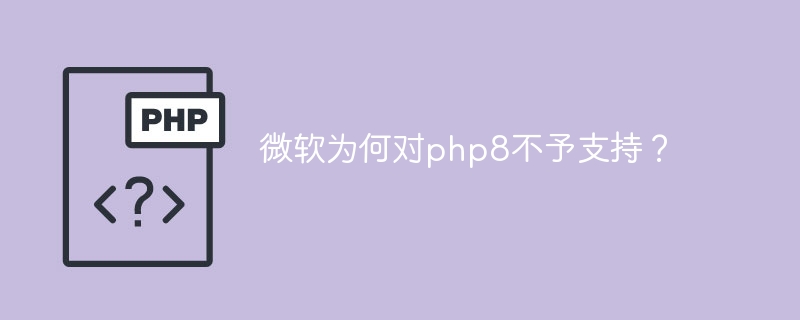 为什么微软不支持php8？（微软.不支持.php8...）