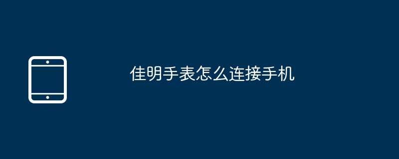 佳明手表怎么连接手机（手表.连接.佳明.手机.....）