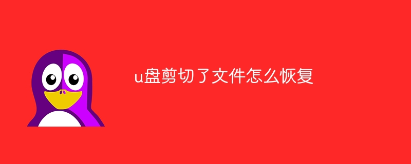 u盘剪切了文件怎么恢复(剪切,恢复,文件....)