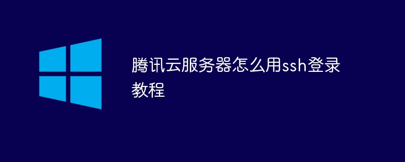 腾讯云服务器怎么用ssh登录教程(腾讯,登录,服务器,教程,ssh....)