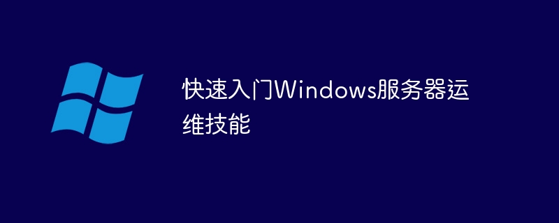 快速入门Windows服务器运维技能(入门,技能,快速,服务器,Windows....)