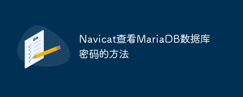 Navicat查看MariaDB数据库密码的方法