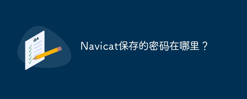 Navicat保存的密码在哪里？