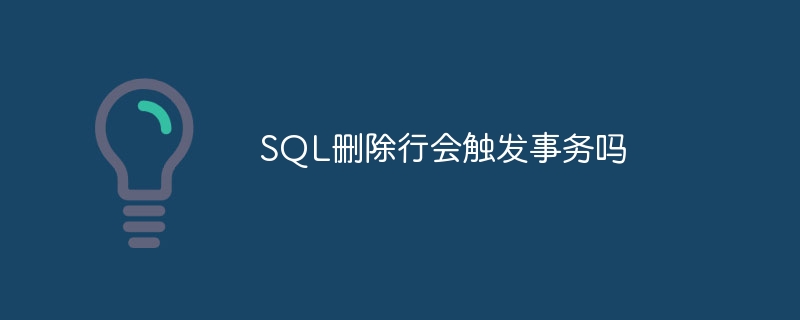 SQL删除行会触发事务吗