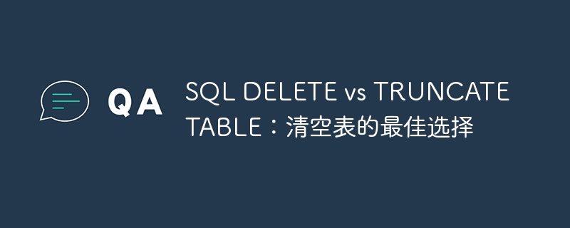 SQL DELETE vs TRUNCATE TABLE：清空表的最佳选择