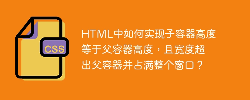 HTML中如何实现子容器高度等于父容器高度，且宽度超出父容器并占满整个窗口？