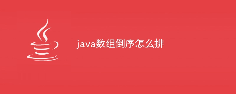 java数组倒序怎么排