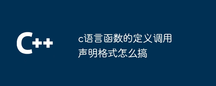 c语言函数的定义调用声明格式怎么搞