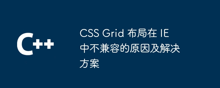 CSS Grid 布局在 IE 中不兼容的原因及解决方案