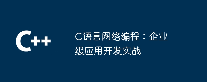 C语言网络编程：企业级应用开发实战