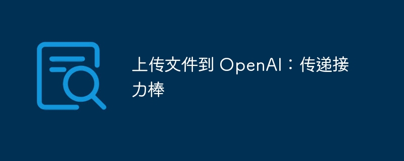 上传文件到 openai：传递接力棒