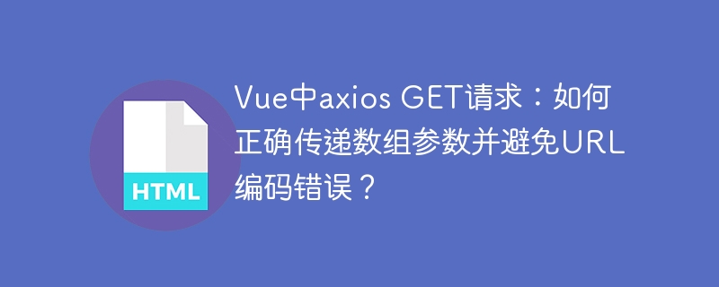 Vue中axios GET请求：如何正确传递数组参数并避免URL编码错误？
