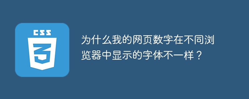 为什么我的网页数字在不同浏览器中显示的字体不一样？