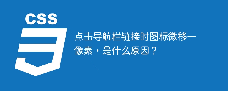 点击导航栏链接时图标微移一像素，是什么原因？