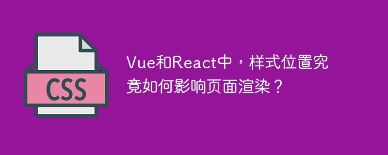 vue和react中，样式位置究竟如何影响页面渲染？