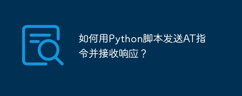 如何用python脚本发送at指令并接收响应？