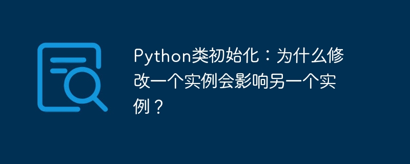 python类初始化：为什么修改一个实例会影响另一个实例？