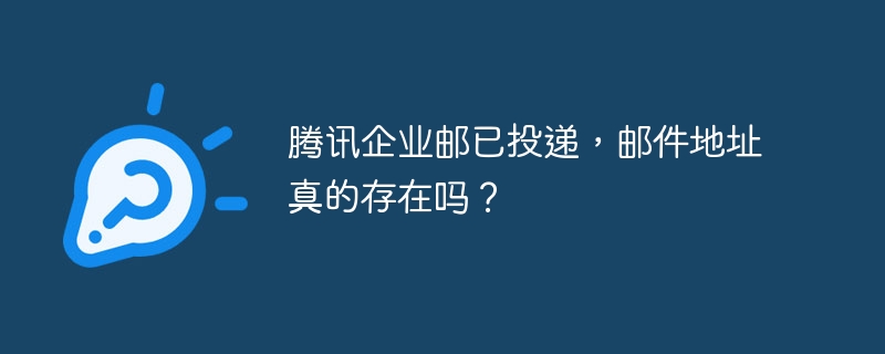 腾讯企业邮已投递，邮件地址真的存在吗？