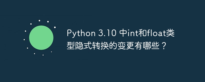 Python 3.10 中int和float类型隐式转换的变更有哪些？